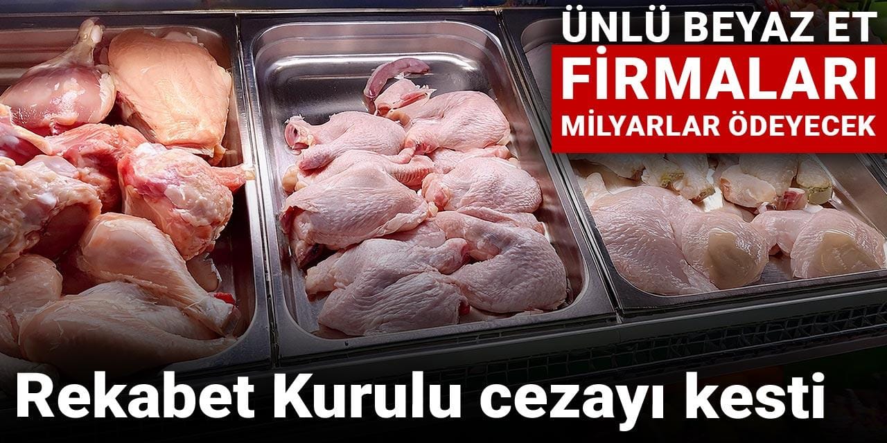 rekabet kurulu cezayi kesti unlu beyaz et firmalari milyarlar odeyecek YdT7eErf