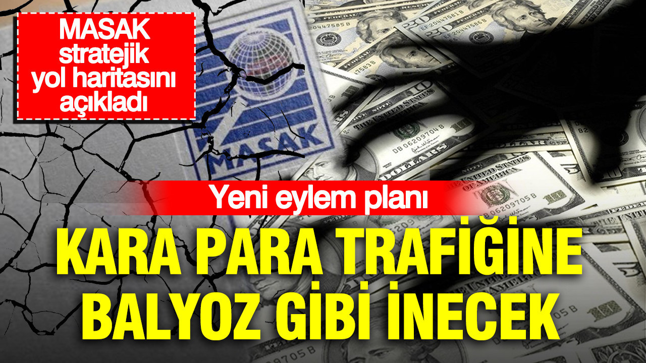 MASAK stratejik yol haritasını açıkladı: Yeni eylem planı kara para trafiğine balyoz gibi inecek